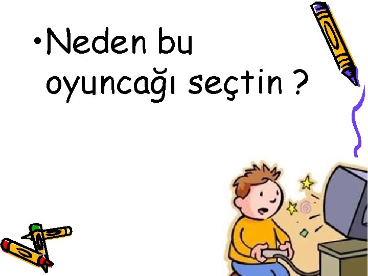  • Neden bu oyuncağı seçtin ? 