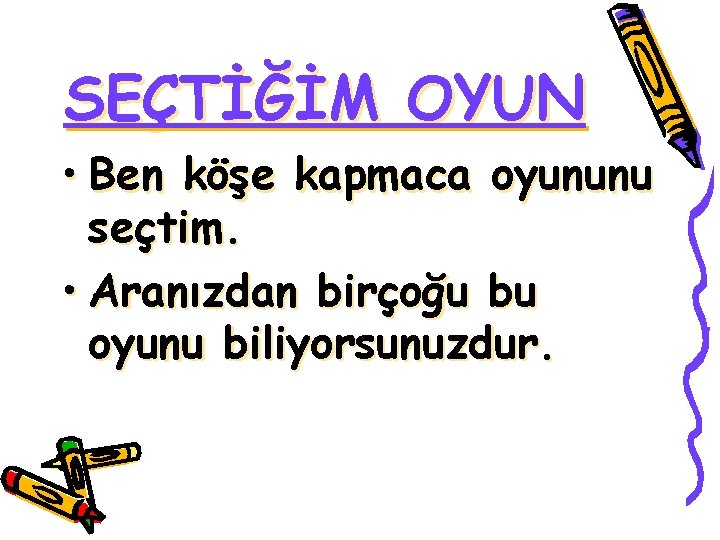 SEÇTİĞİM OYUN • Ben köşe kapmaca oyununu seçtim. • Aranızdan birçoğu bu oyunu biliyorsunuzdur.