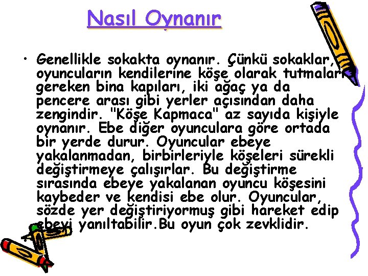 Nasıl Oynanır • Genellikle sokakta oynanır. Çünkü sokaklar, oyuncuların kendilerine köşe olarak tutmaları gereken