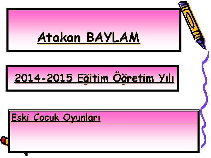 Atakan BAYLAM 2014 -2015 Eğitim Öğretim Yılı Eski Çocuk Oyunları 