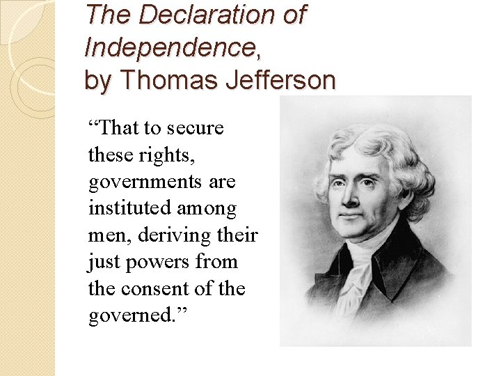 The Declaration of Independence, by Thomas Jefferson “That to secure these rights, governments are