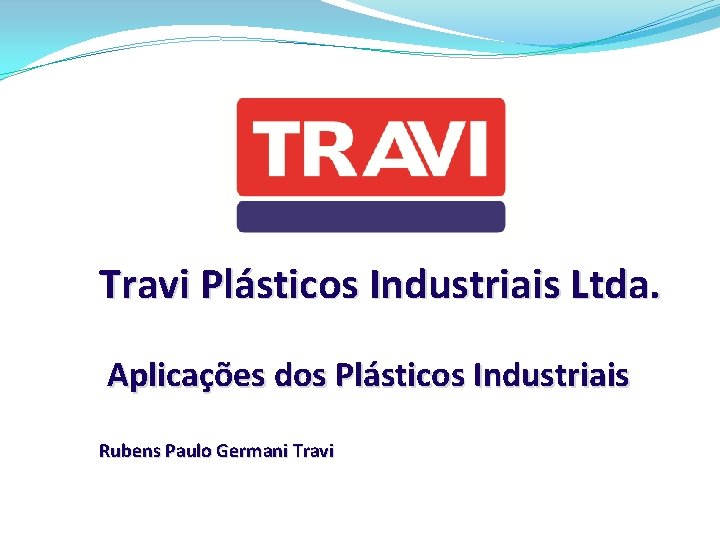 Travi Plásticos Industriais Ltda. Aplicações dos Plásticos Industriais Rubens Paulo Germani Travi 