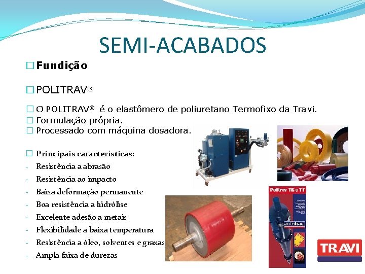 � Fundição SEMI-ACABADOS � POLITRAV® � O POLITRAV® é o elastômero de poliuretano Termofixo