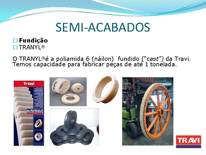 SEMI-ACABADOS � Fundição � TRANYL® O TRANYL®é a poliamida 6 (náilon) fundido (“cast”) da