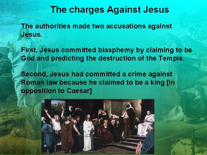 The charges Against Jesus The authorities made two accusations against Jesus. First, Jesus committed