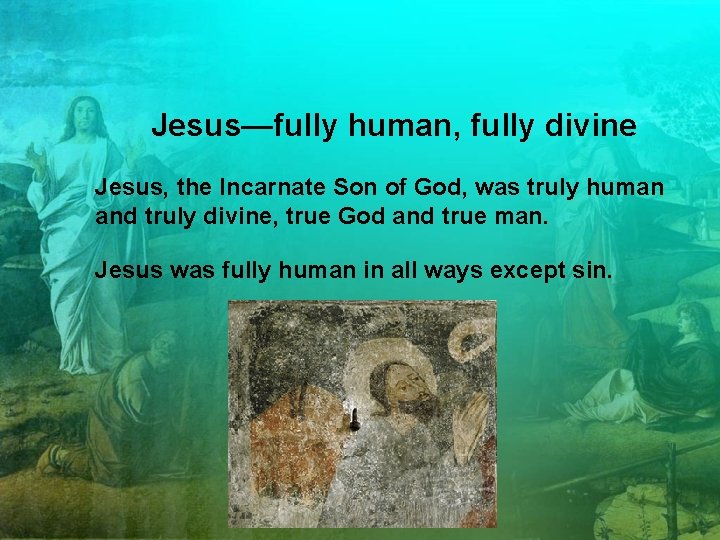 Jesus—fully human, fully divine Jesus, the Incarnate Son of God, was truly human and