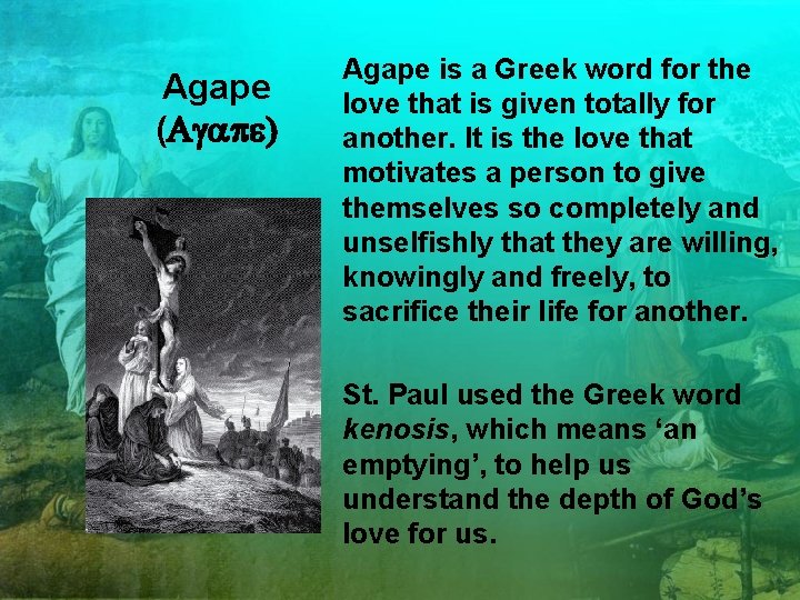 Agape (Agape) Agape is a Greek word for the love that is given totally