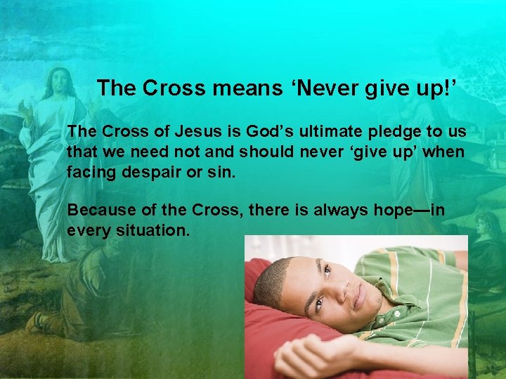 The Cross means ‘Never give up!’ The Cross of Jesus is God’s ultimate pledge