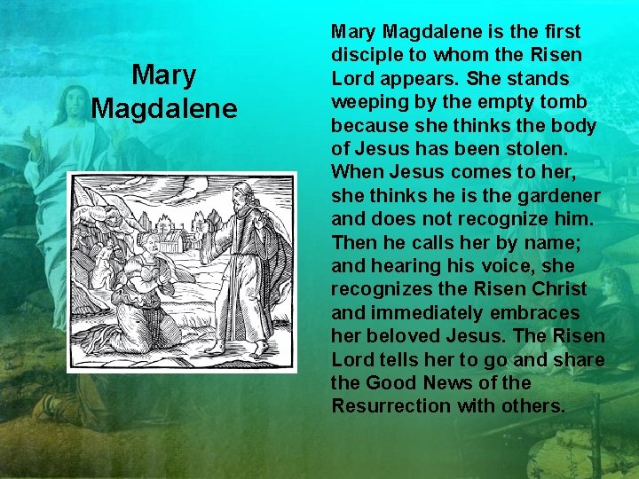 Mary Magdalene is the first disciple to whom the Risen Lord appears. She stands