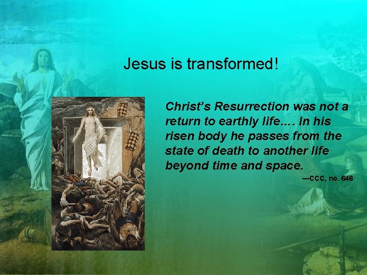 Jesus is transformed! Christ’s Resurrection was not a return to earthly life…. In his
