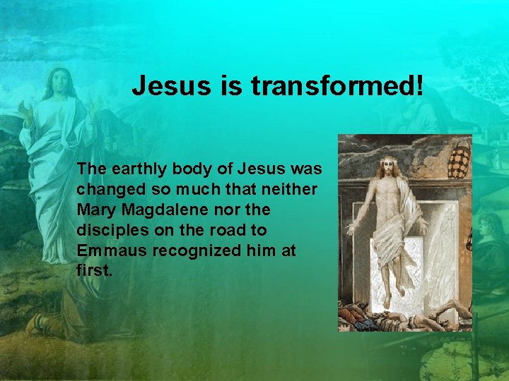 Jesus is transformed! The earthly body of Jesus was changed so much that neither