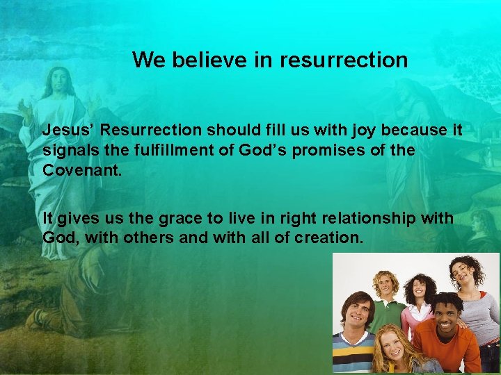 We believe in resurrection Jesus’ Resurrection should fill us with joy because it signals