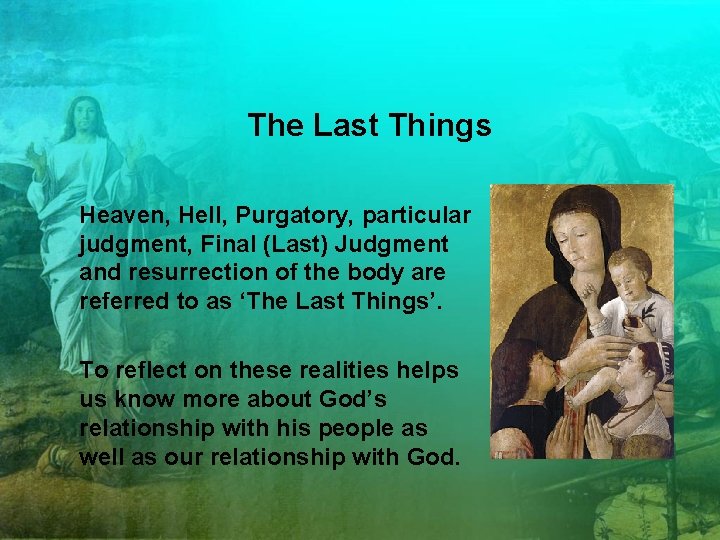 The Last Things Heaven, Hell, Purgatory, particular judgment, Final (Last) Judgment and resurrection of