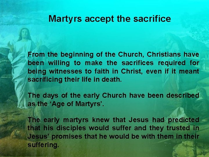 Martyrs accept the sacrifice From the beginning of the Church, Christians have been willing