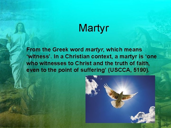 Martyr From the Greek word martyr, which means ‘witness’. In a Christian context, a