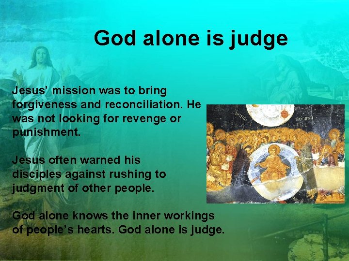 God alone is judge Jesus’ mission was to bring forgiveness and reconciliation. He was