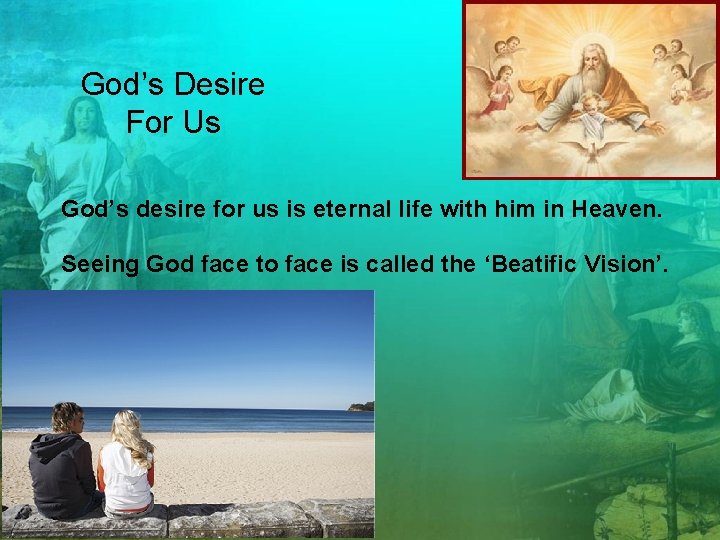 God’s Desire For Us God’s desire for us is eternal life with him in