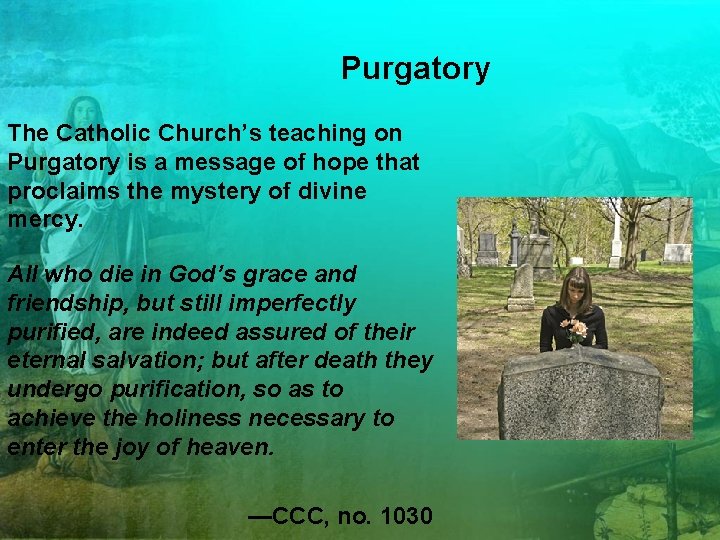 Purgatory The Catholic Church’s teaching on Purgatory is a message of hope that proclaims