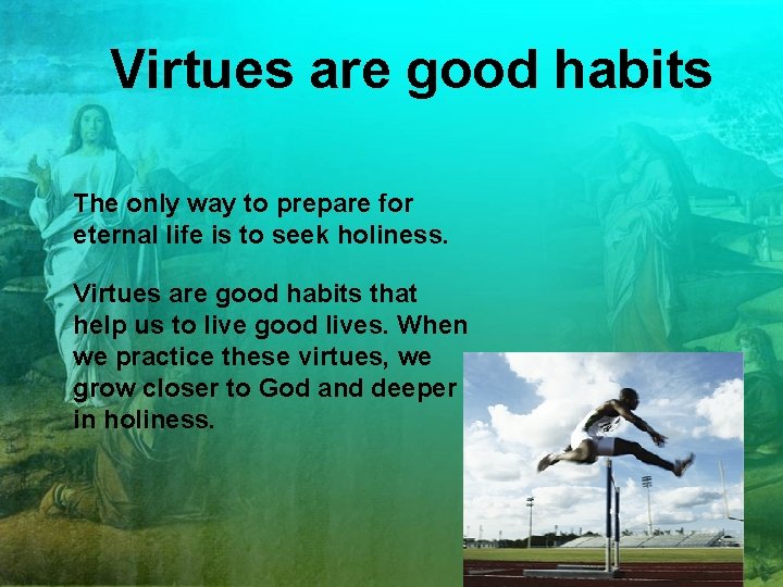 Virtues are good habits The only way to prepare for eternal life is to