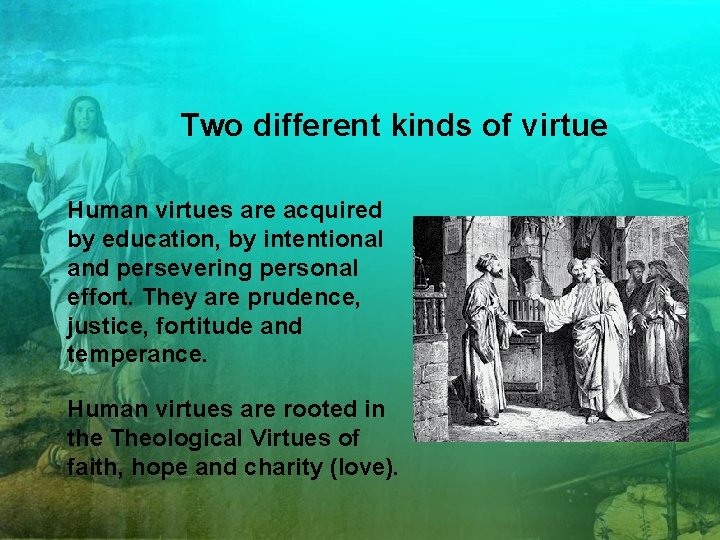 Two different kinds of virtue Human virtues are acquired by education, by intentional and