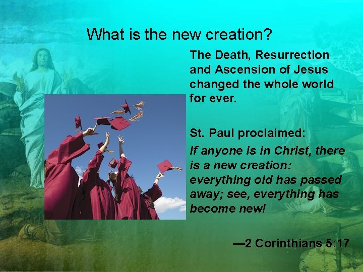 What is the new creation? The Death, Resurrection and Ascension of Jesus changed the