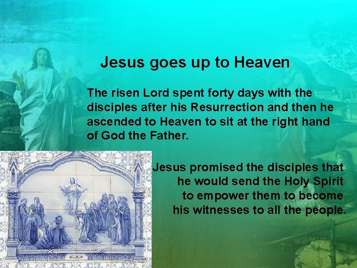 Jesus goes up to Heaven The risen Lord spent forty days with the disciples