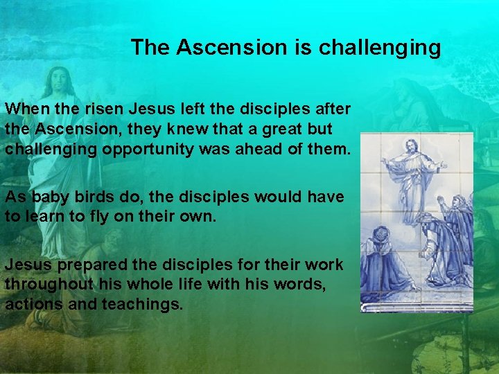 The Ascension is challenging When the risen Jesus left the disciples after the Ascension,