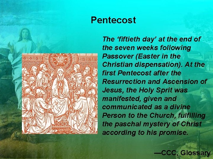 Pentecost The ‘fiftieth day’ at the end of the seven weeks following Passover (Easter