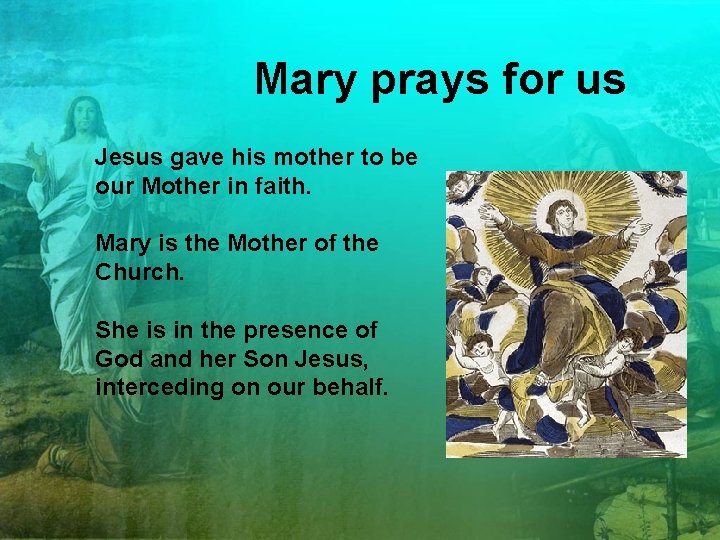 Mary prays for us Jesus gave his mother to be our Mother in faith.