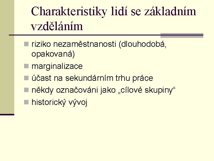 Charakteristiky lidí se základním vzděláním n riziko nezaměstnanosti (dlouhodobá, opakovaná) n marginalizace n účast
