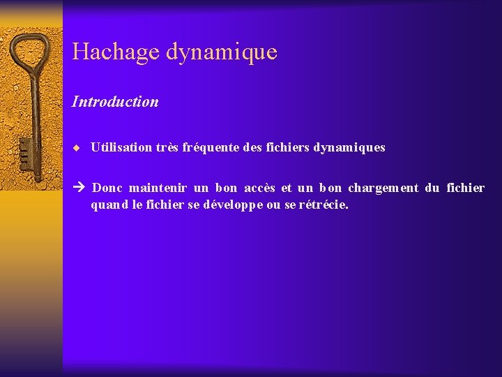 Hachage dynamique Introduction ¨ Utilisation très fréquente des fichiers dynamiques Donc maintenir un bon Hachage dynamique Introduction ¨ Utilisation très fréquente des fichiers dynamiques Donc maintenir un bon