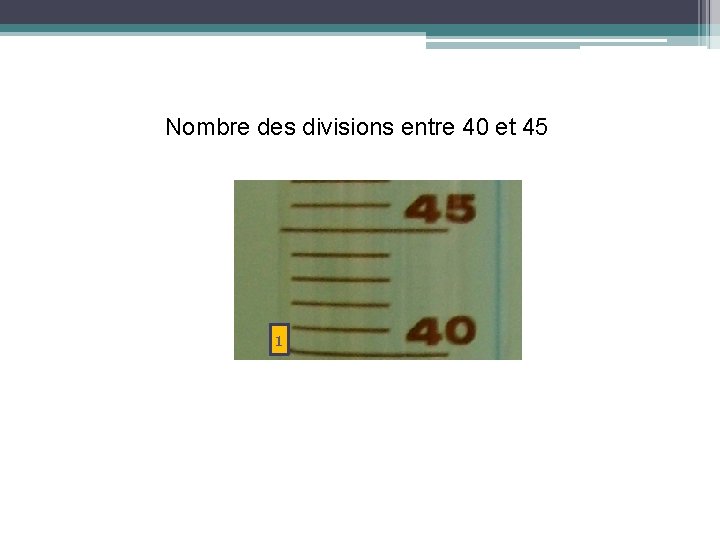 Nombre des divisions entre 40 et 45 1 