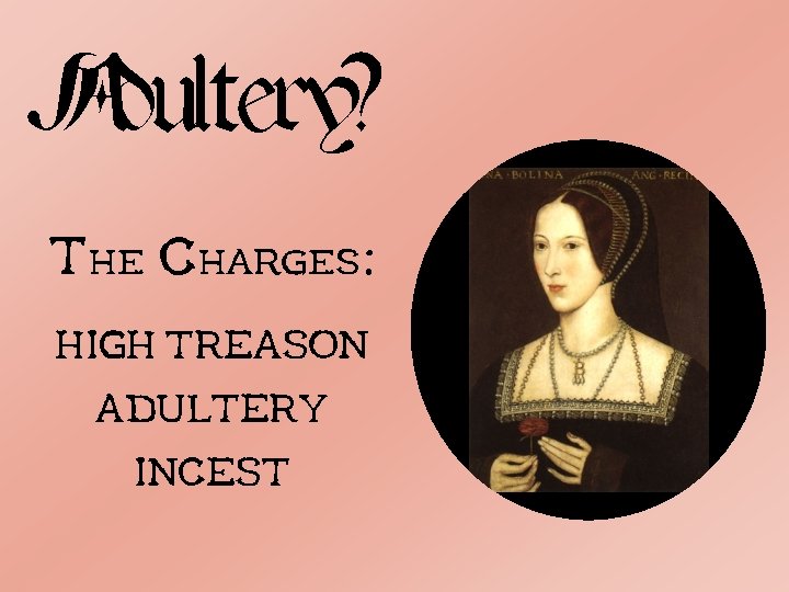 Adultery? The Charges: HIGH TREASON ADULTERY INCEST 