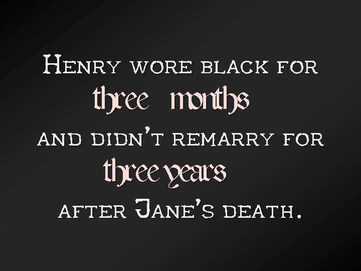 Henry wore black for three months and didn’t remarry for three years after Jane’s