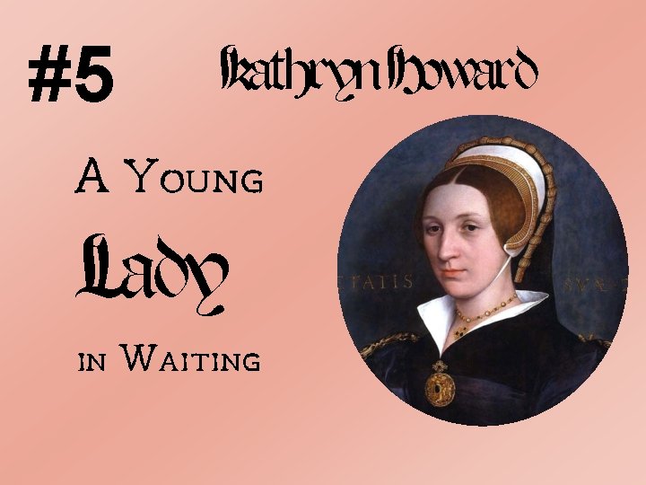#5 Kathryn Howard A Young Lady in Waiting 