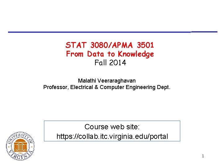 STAT 3080/APMA 3501 From Data to Knowledge Fall 2014 Malathi Veeraraghavan Professor, Electrical &