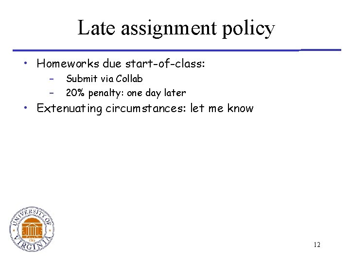 Late assignment policy • Homeworks due start-of-class: – – Submit via Collab 20% penalty: