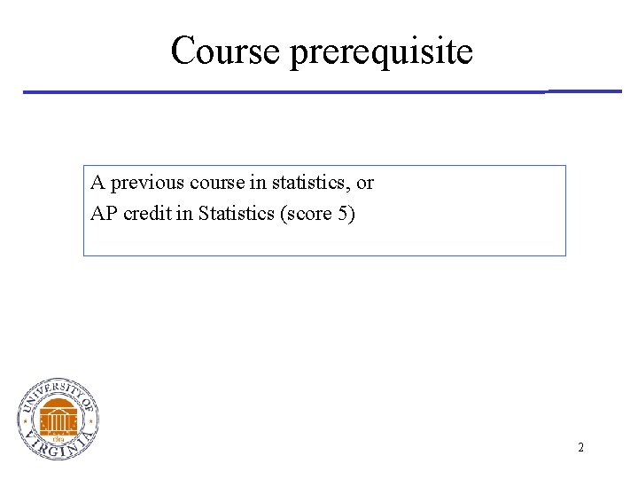 Course prerequisite A previous course in statistics, or AP credit in Statistics (score 5)