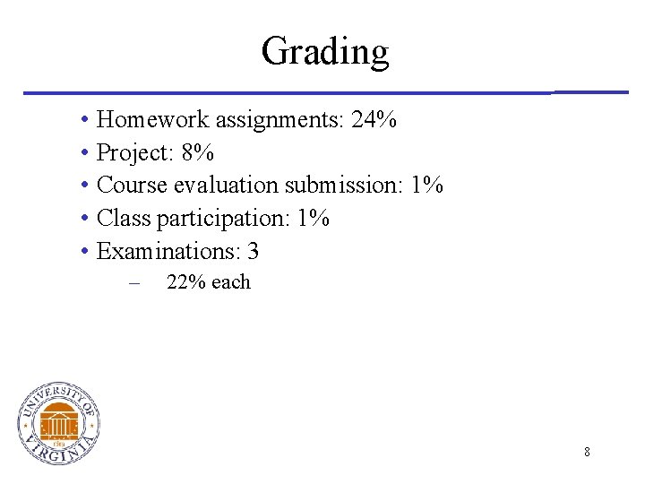 Grading • Homework assignments: 24% • Project: 8% • Course evaluation submission: 1% •