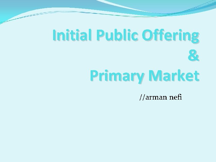 Initial Public Offering & Primary Market //arman nefi 