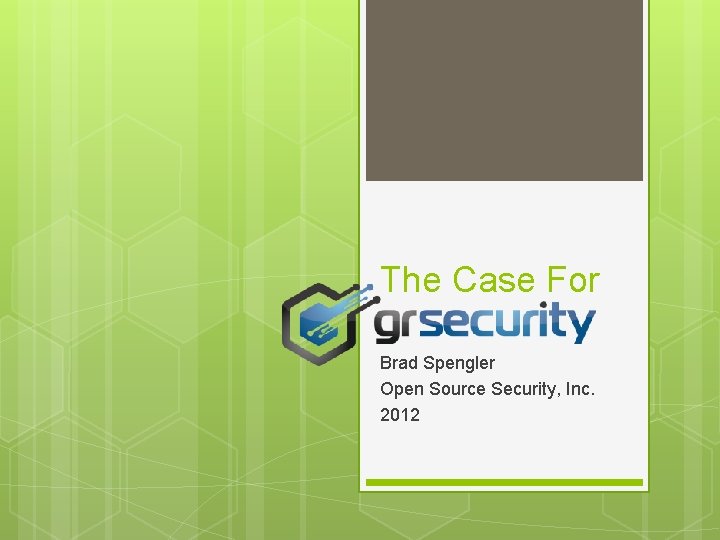 The Case For Brad Spengler Open Source Security, Inc. 2012 