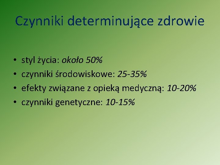 Czynniki determinujące zdrowie • • styl życia: około 50% czynniki środowiskowe: 25 -35% efekty