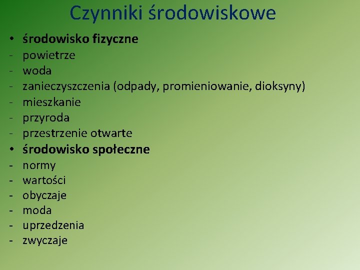 Czynniki środowiskowe • środowisko fizyczne - powietrze woda zanieczyszczenia (odpady, promieniowanie, dioksyny) mieszkanie przyroda