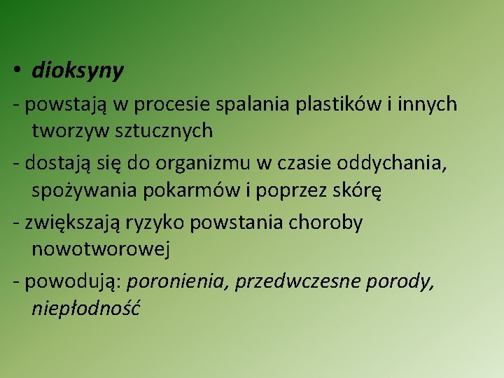  • dioksyny - powstają w procesie spalania plastików i innych tworzyw sztucznych -