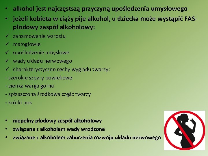  • alkohol jest najczęstszą przyczyną upośledzenia umysłowego • jeżeli kobieta w ciąży pije