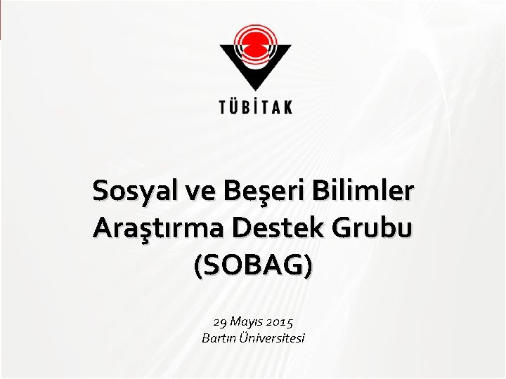 Sosyal ve Beşeri Bilimler Araştırma Destek Grubu (SOBAG) 29 Mayıs 2015 Bartın Üniversitesi 