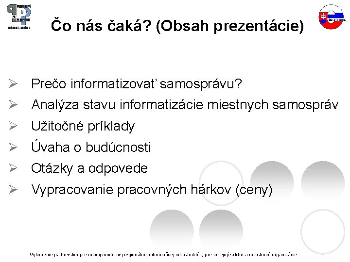 Čo nás čaká? (Obsah prezentácie) Ø Prečo informatizovať samosprávu? Ø Analýza stavu informatizácie miestnych