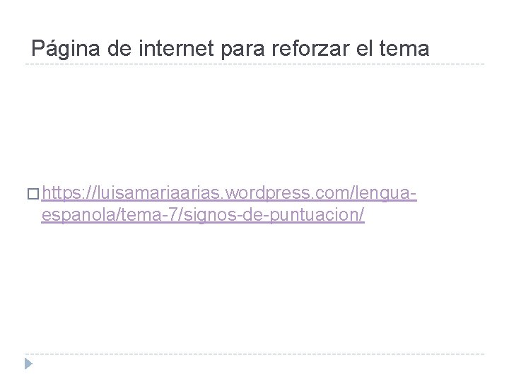 Página de internet para reforzar el tema � https: //luisamarias. wordpress. com/lengua- espanola/tema-7/signos-de-puntuacion/ 