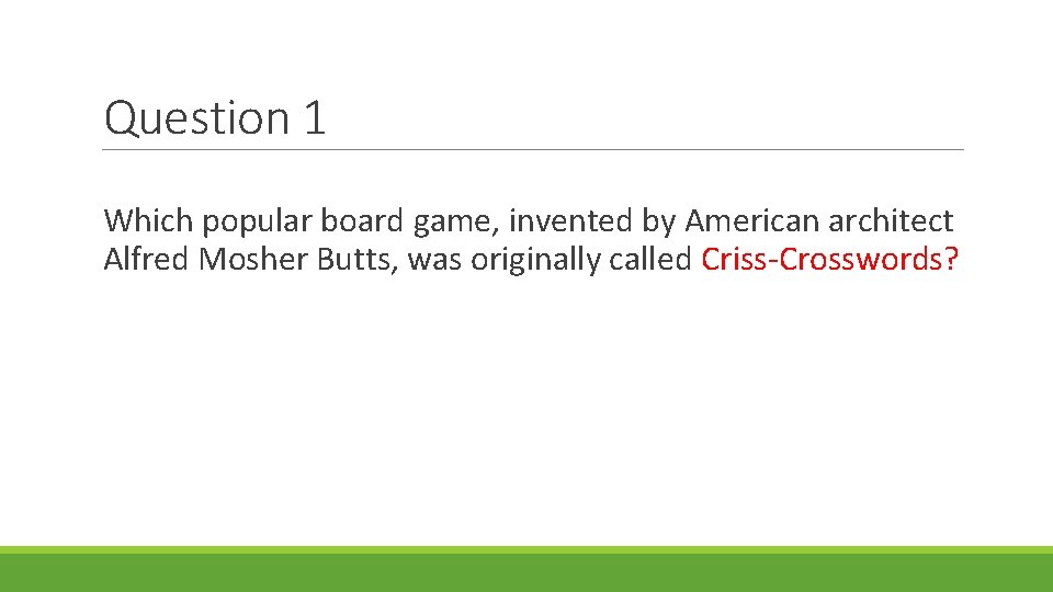 Question 1 Which popular board game, invented by American architect Alfred Mosher Butts, was