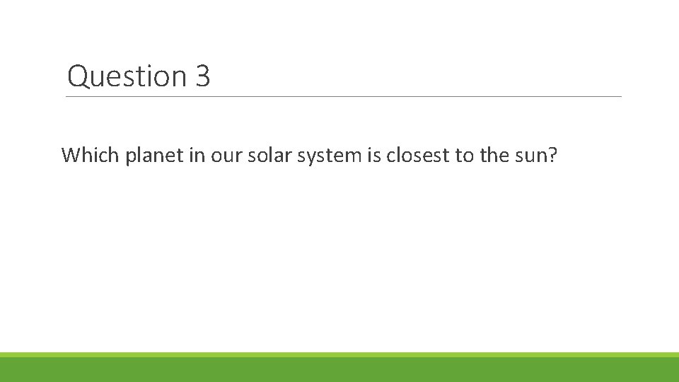 Question 3 Which planet in our solar system is closest to the sun? 